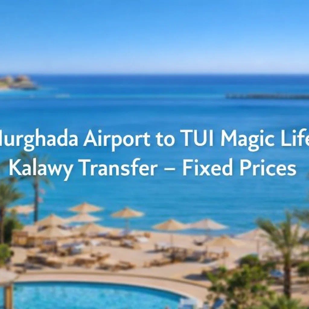Hurghada Airport to TUI Magic Life Kalawy Transfer – Fixed Prices