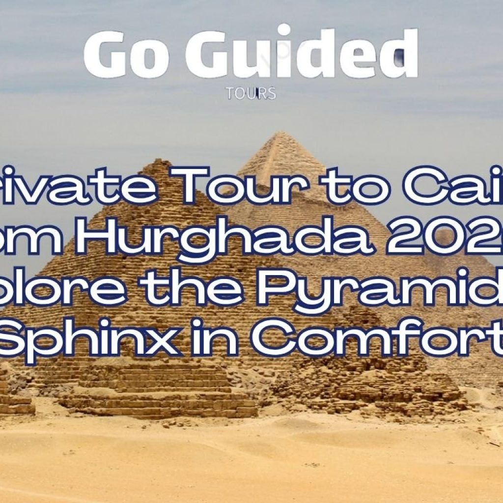 Private Tour to Cairo from Hurghada 2026 – Explore the Pyramids & Sphinx in Comfort