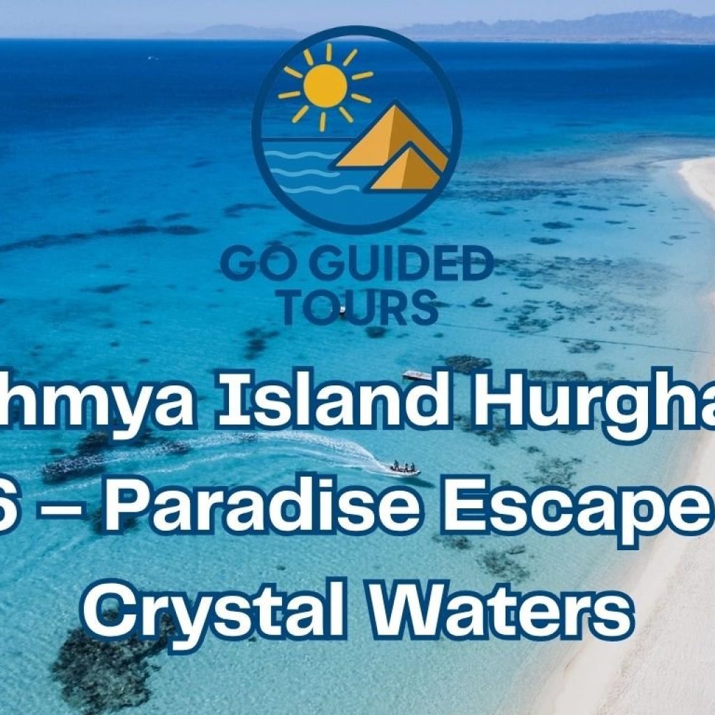 Mahmya Island Hurghada 2026 – Paradise Escape with Crystal Waters