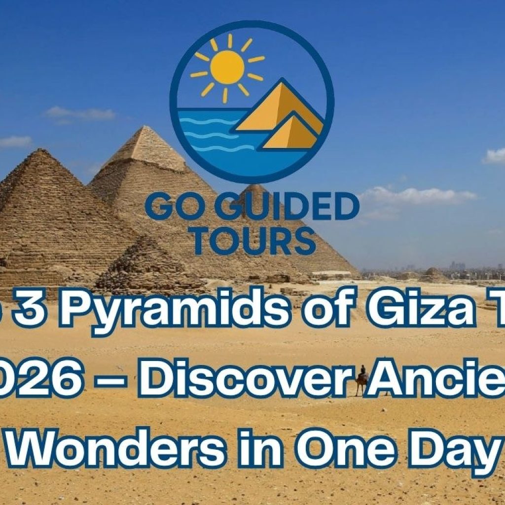 The 3 Pyramids of Giza Tour 2026 – Discover Ancient Wonders in One Day