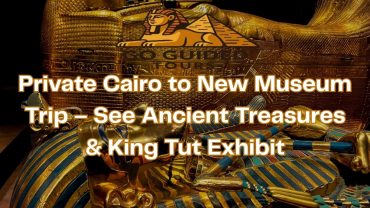 Private Cairo to New Museum Trip – See Ancient Treasures & King Tut Exhibit