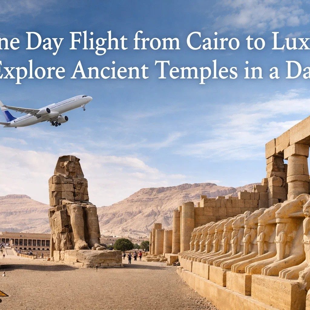 One Day Flight from Cairo to Luxor: Explore Ancient Temples in a Day