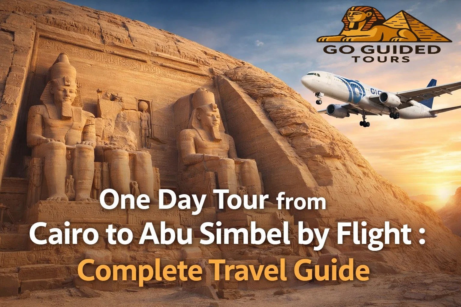 One Day Tour from Cairo to Abu Simbel by Flight: Complete Travel Guide